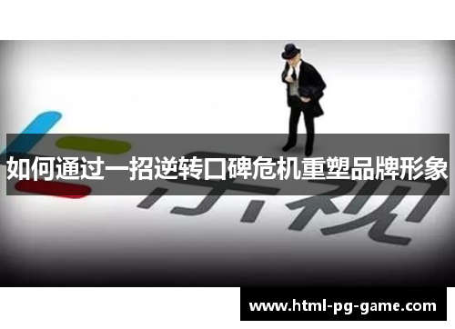 如何通过一招逆转口碑危机重塑品牌形象
