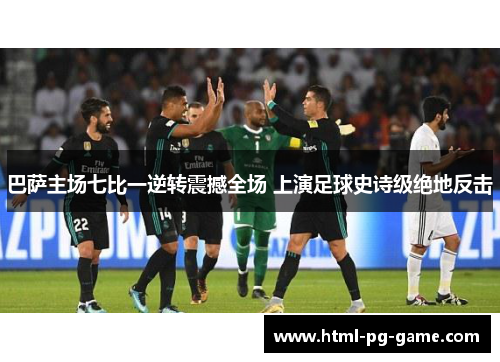 巴萨主场七比一逆转震撼全场 上演足球史诗级绝地反击