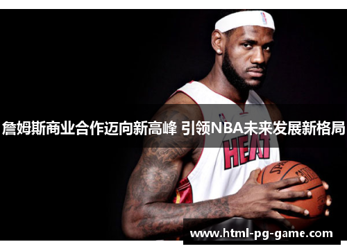 詹姆斯商业合作迈向新高峰 引领NBA未来发展新格局