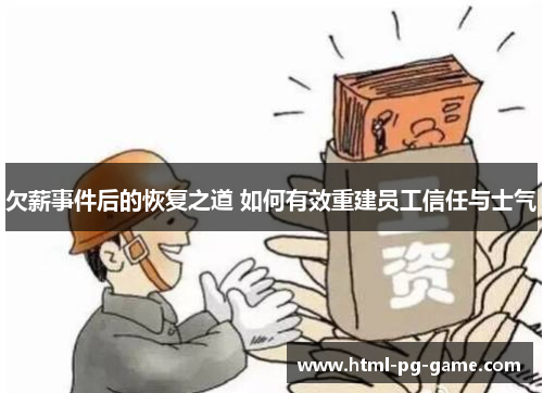 欠薪事件后的恢复之道 如何有效重建员工信任与士气