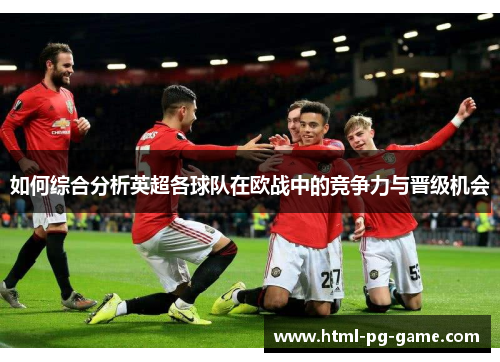 如何综合分析英超各球队在欧战中的竞争力与晋级机会
