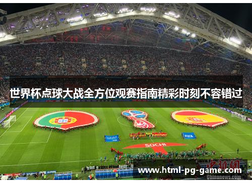 世界杯点球大战全方位观赛指南精彩时刻不容错过