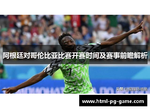 阿根廷对哥伦比亚比赛开赛时间及赛事前瞻解析