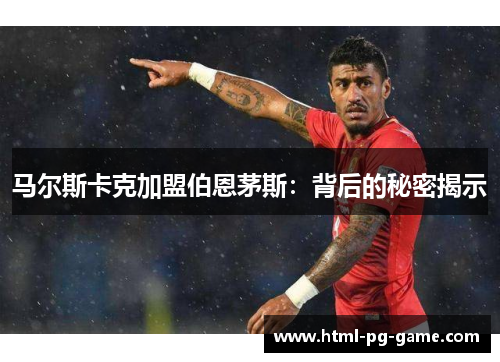马尔斯卡克加盟伯恩茅斯：背后的秘密揭示