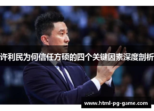 许利民为何信任方硕的四个关键因素深度剖析 许利民为何信任方硕的四个关键因素深度剖析