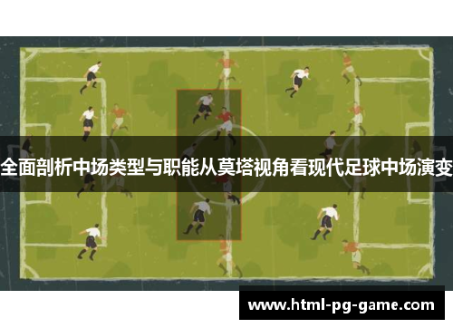 全面剖析中场类型与职能从莫塔视角看现代足球中场演变