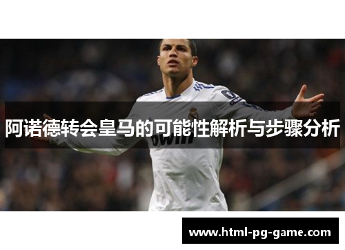 阿诺德转会皇马的可能性解析与步骤分析 阿诺德转会皇马的可能性解析与步骤分析