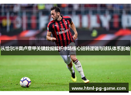 从恰尔汗奥卢意甲关键数据解析中场核心运转逻辑与球队体系影响