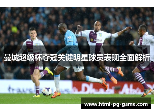 曼城超级杯夺冠关键明星球员表现全面解析