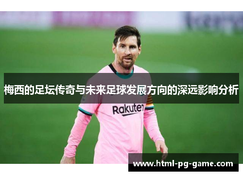梅西的足坛传奇与未来足球发展方向的深远影响分析